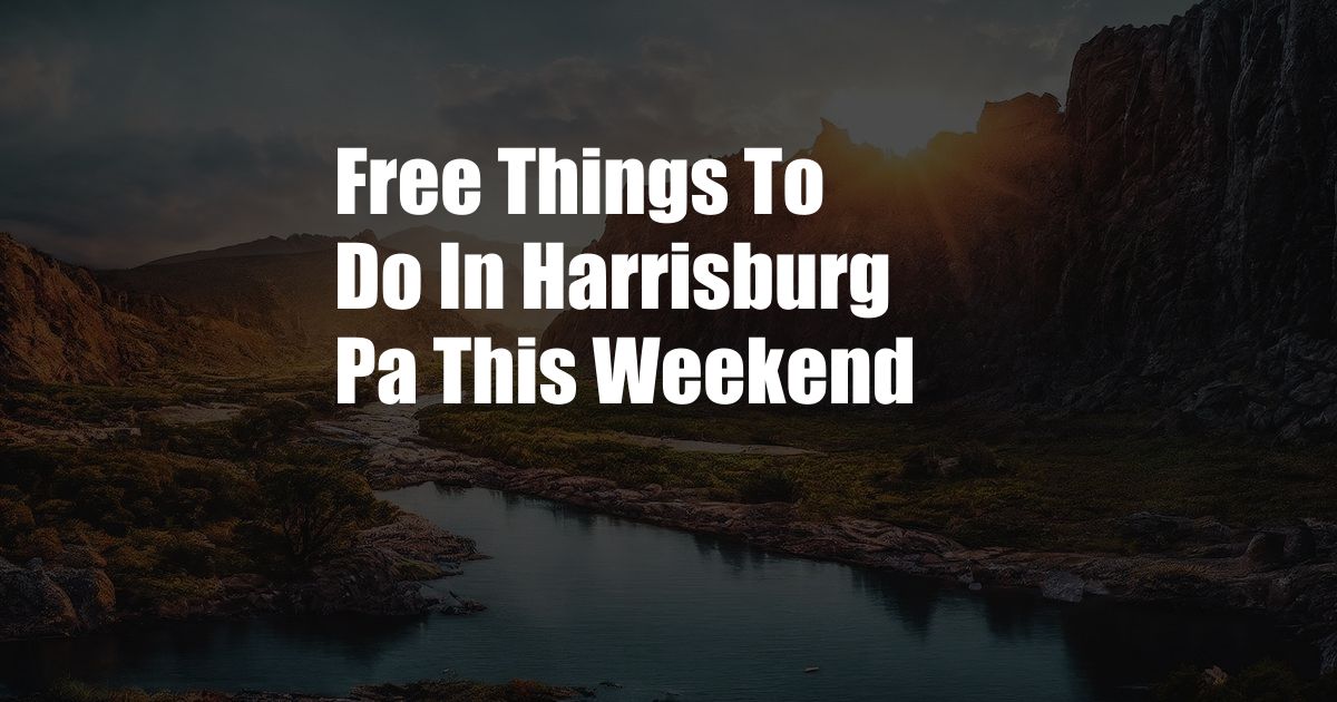 Free Things To Do In Harrisburg Pa This Weekend