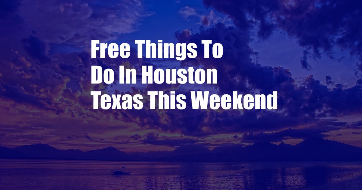 Free Things To Do In Houston Texas This Weekend