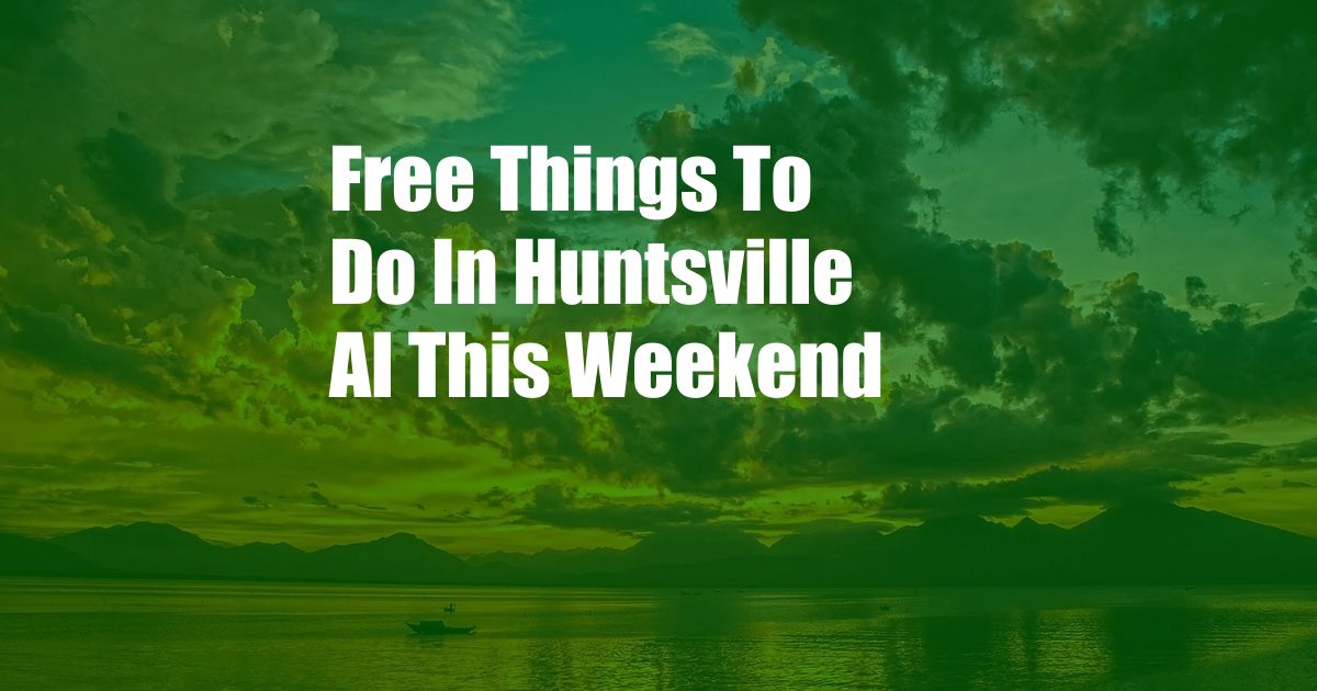 Free Things To Do In Huntsville Al This Weekend