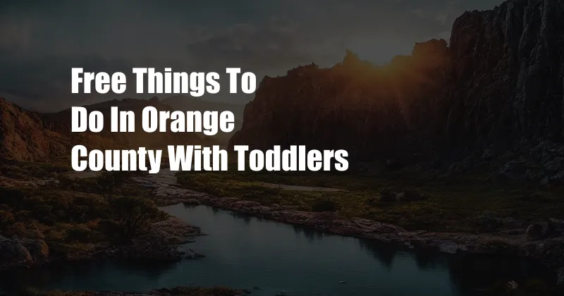 Free Things To Do In Orange County With Toddlers