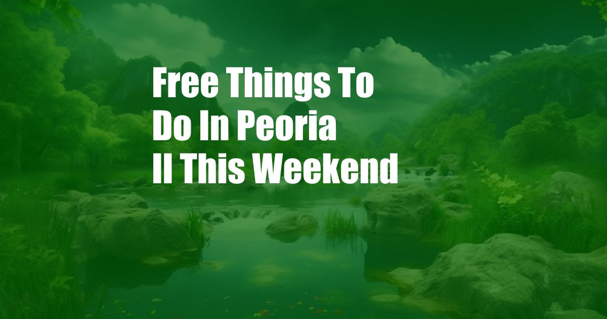 Free Things To Do In Peoria Il This Weekend