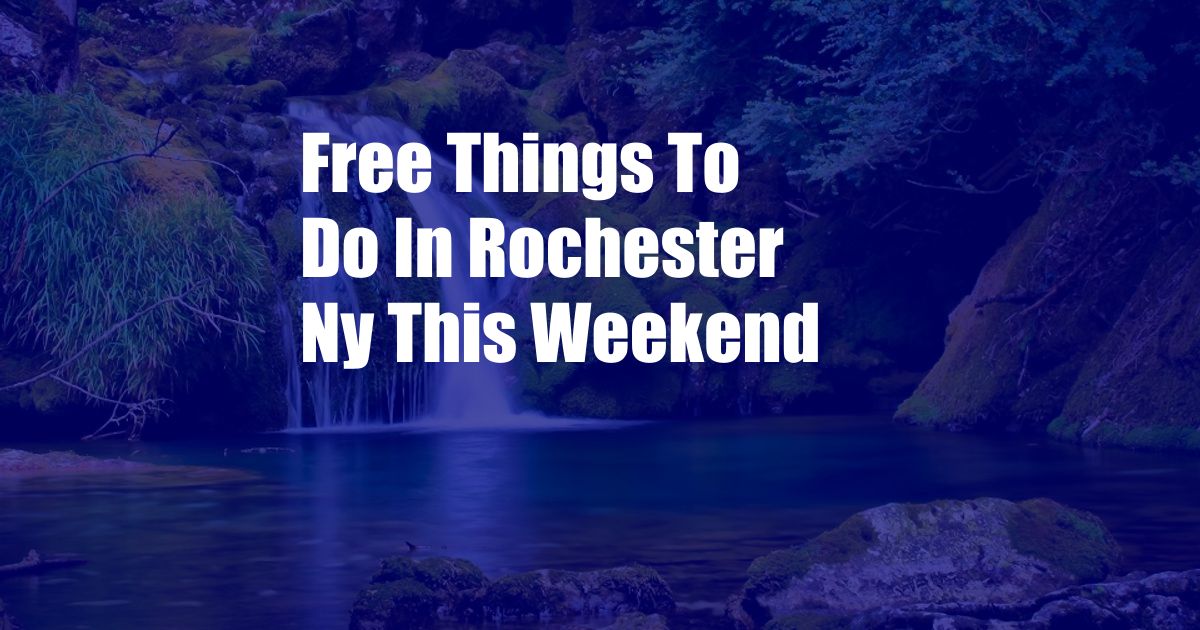 Free Things To Do In Rochester Ny This Weekend