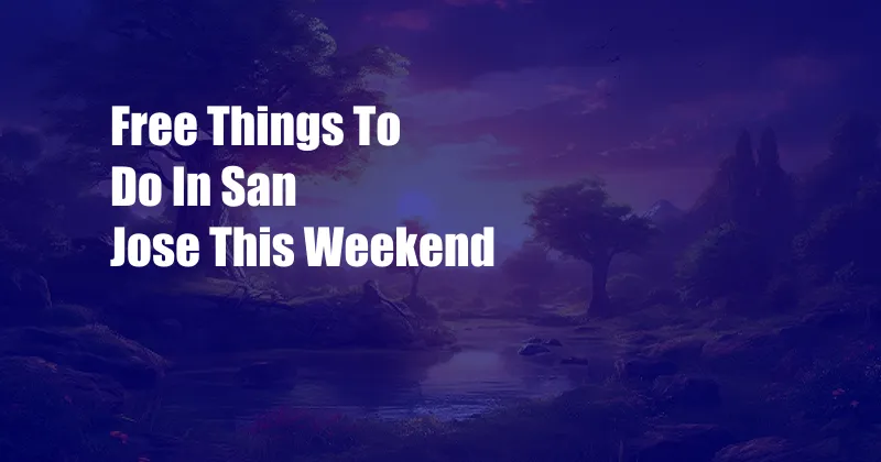 Free Things To Do In San Jose This Weekend