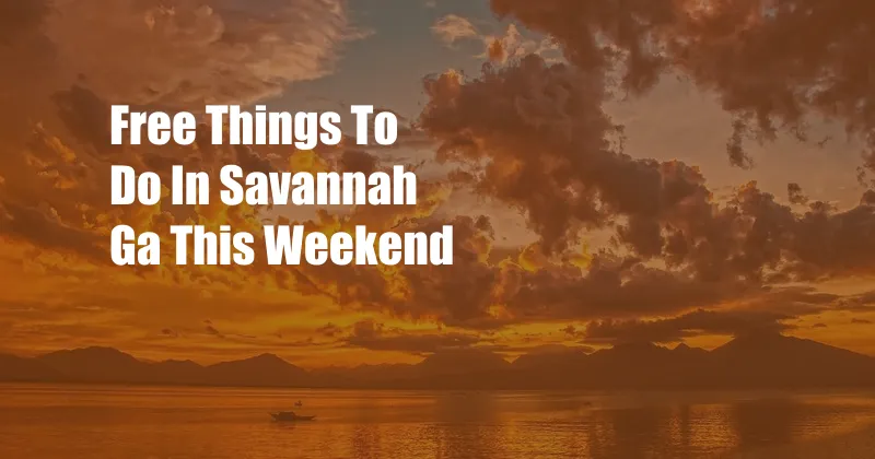 Free Things To Do In Savannah Ga This Weekend