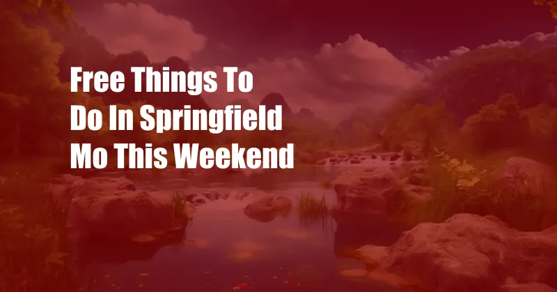 Free Things To Do In Springfield Mo This Weekend