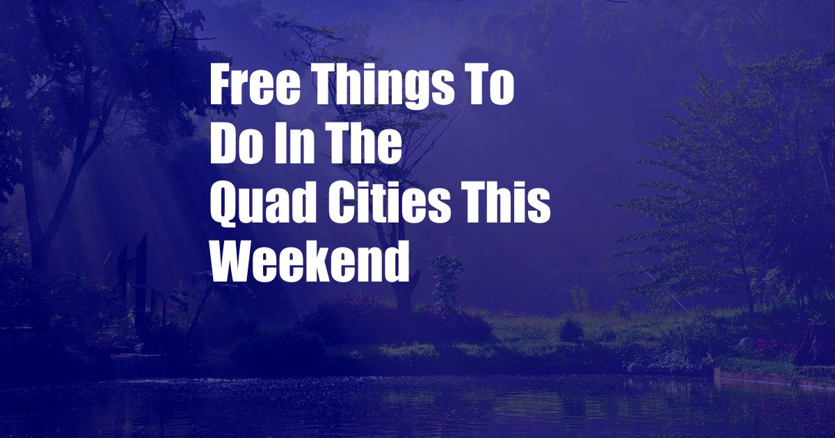 Free Things To Do In The Quad Cities This Weekend