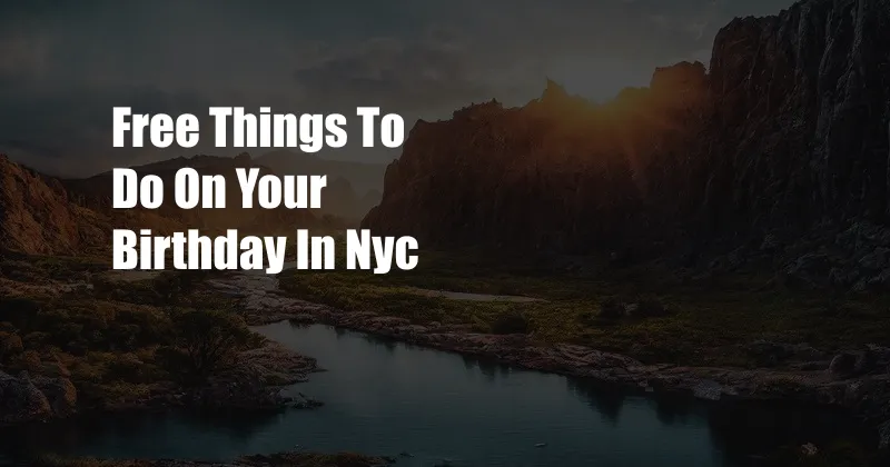 Free Things To Do On Your Birthday In Nyc