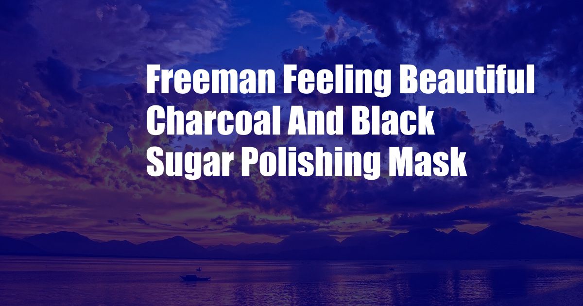 Freeman Feeling Beautiful Charcoal And Black Sugar Polishing Mask