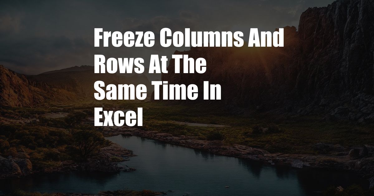Freeze Columns And Rows At The Same Time In Excel