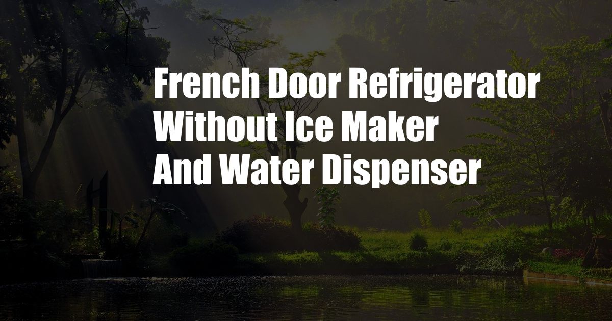 French Door Refrigerator Without Ice Maker And Water Dispenser