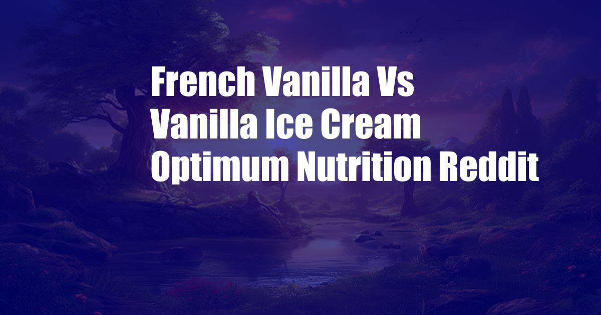 French Vanilla Vs Vanilla Ice Cream Optimum Nutrition Reddit