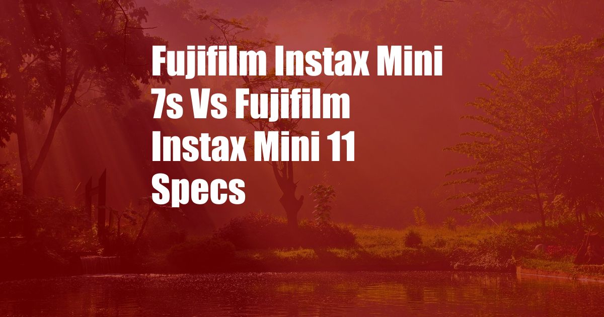 Fujifilm Instax Mini 7s Vs Fujifilm Instax Mini 11 Specs