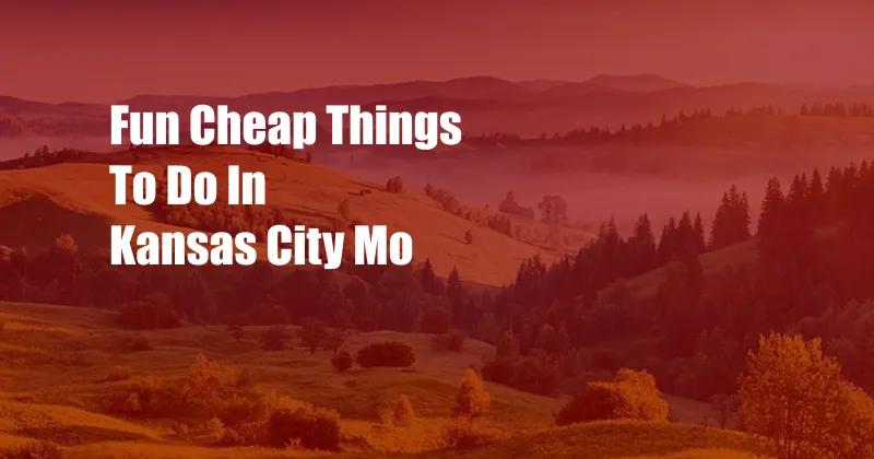 Fun Cheap Things To Do In Kansas City Mo