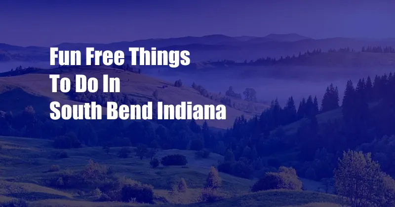 Fun Free Things To Do In South Bend Indiana