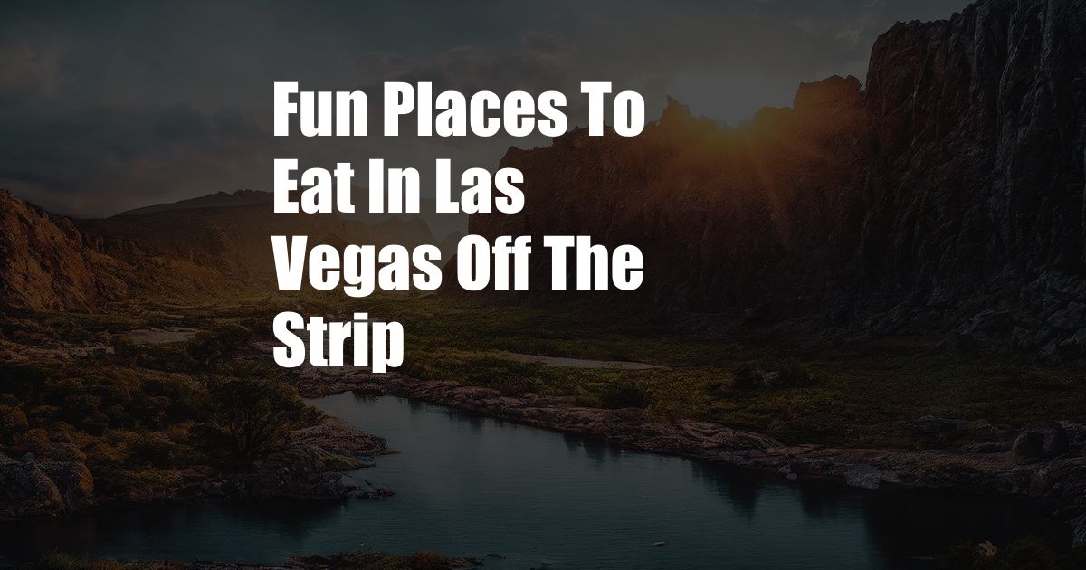 Fun Places To Eat In Las Vegas Off The Strip