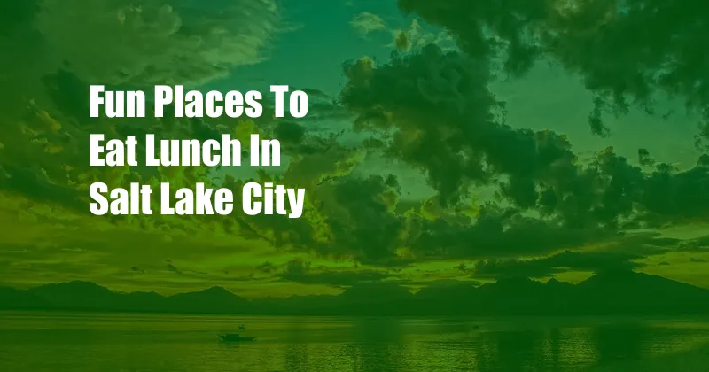 Fun Places To Eat Lunch In Salt Lake City