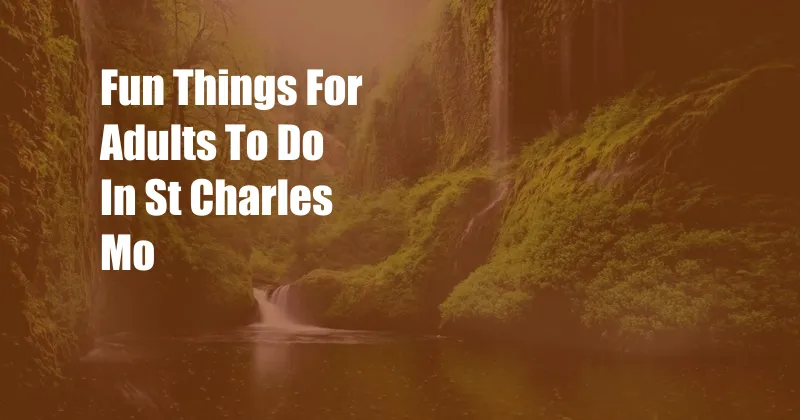 Fun Things For Adults To Do In St Charles Mo