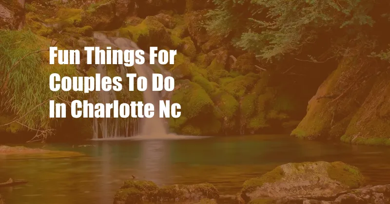 Fun Things For Couples To Do In Charlotte Nc