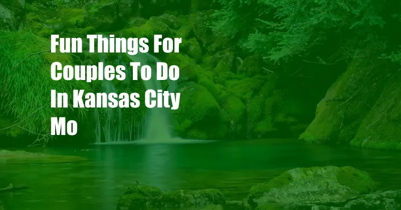 Fun Things For Couples To Do In Kansas City Mo