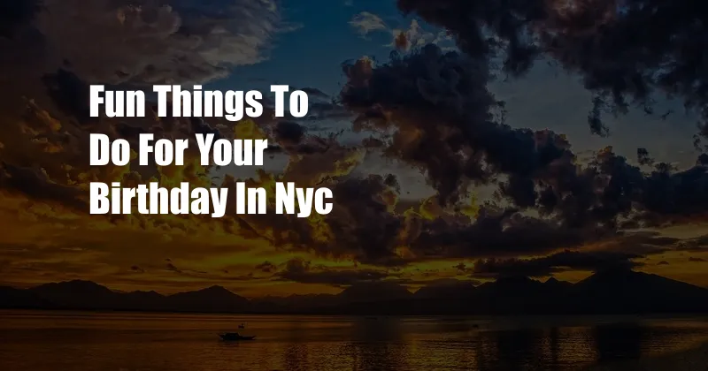 Fun Things To Do For Your Birthday In Nyc