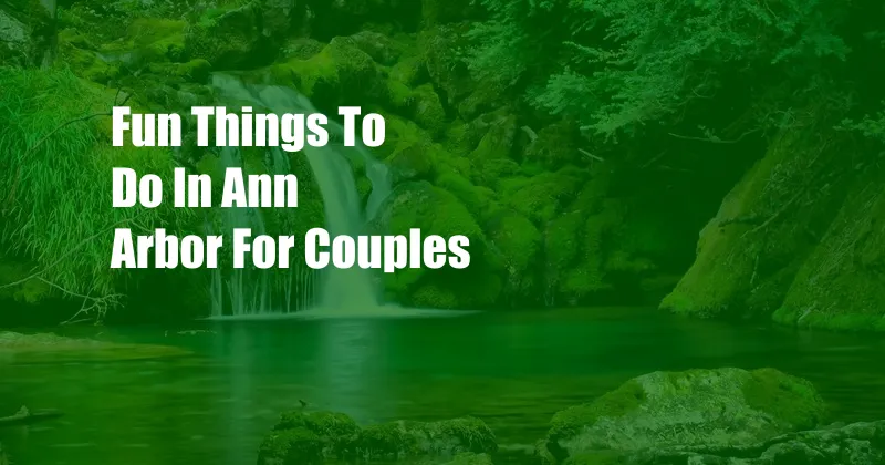 Fun Things To Do In Ann Arbor For Couples