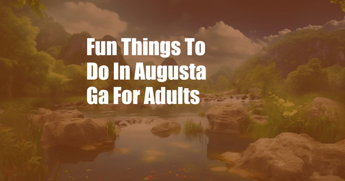 Fun Things To Do In Augusta Ga For Adults