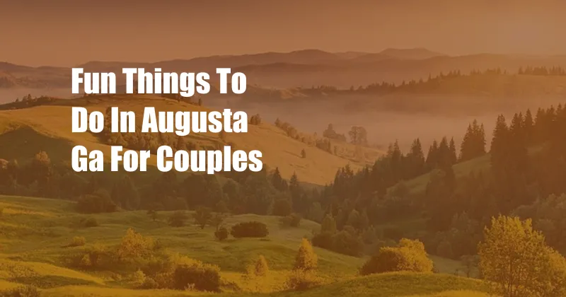 Fun Things To Do In Augusta Ga For Couples