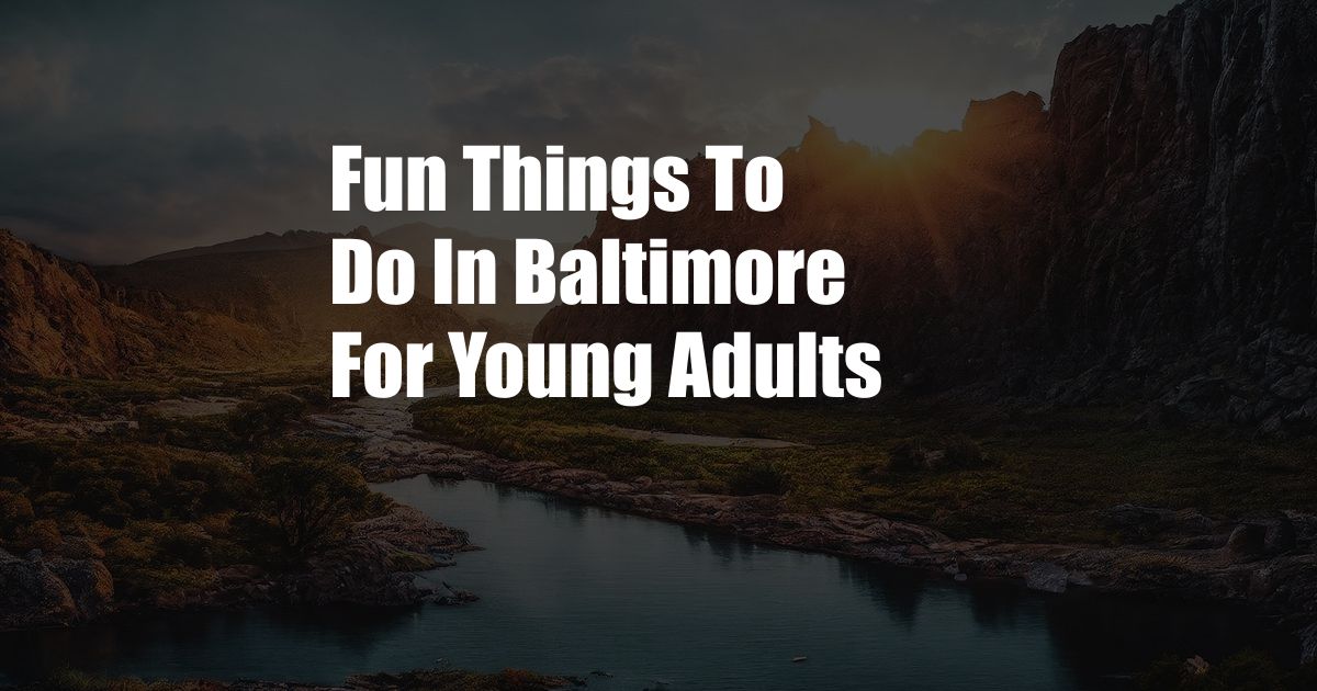 Fun Things To Do In Baltimore For Young Adults