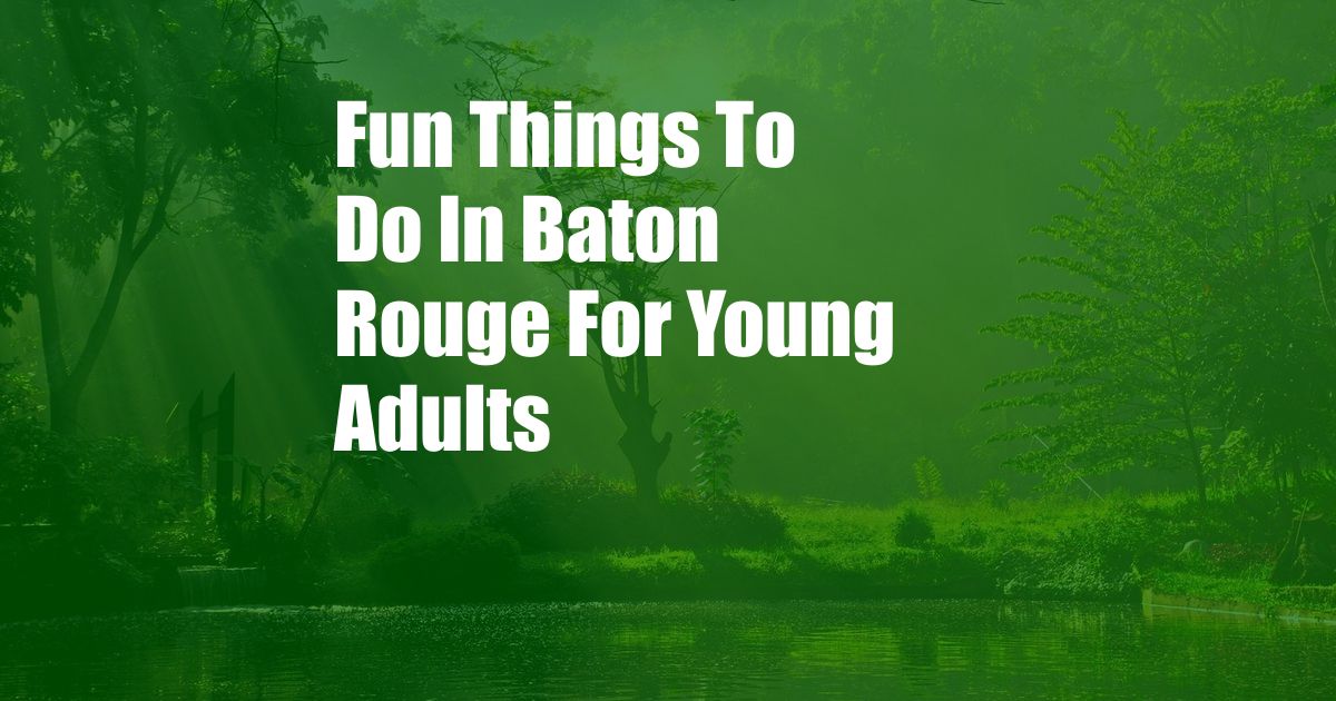 Fun Things To Do In Baton Rouge For Young Adults