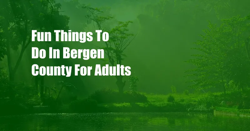 Fun Things To Do In Bergen County For Adults