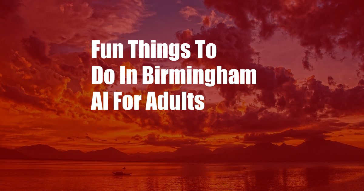 Fun Things To Do In Birmingham Al For Adults
