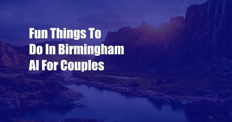 Fun Things To Do In Birmingham Al For Couples