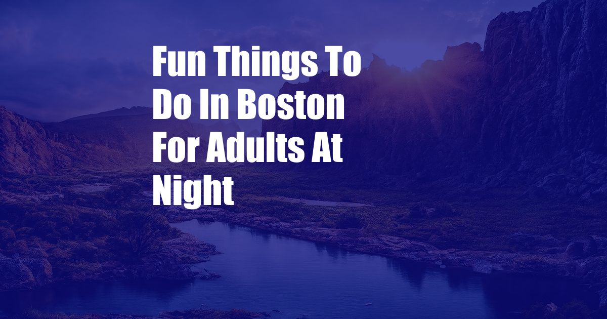Fun Things To Do In Boston For Adults At Night