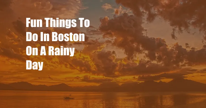 Fun Things To Do In Boston On A Rainy Day