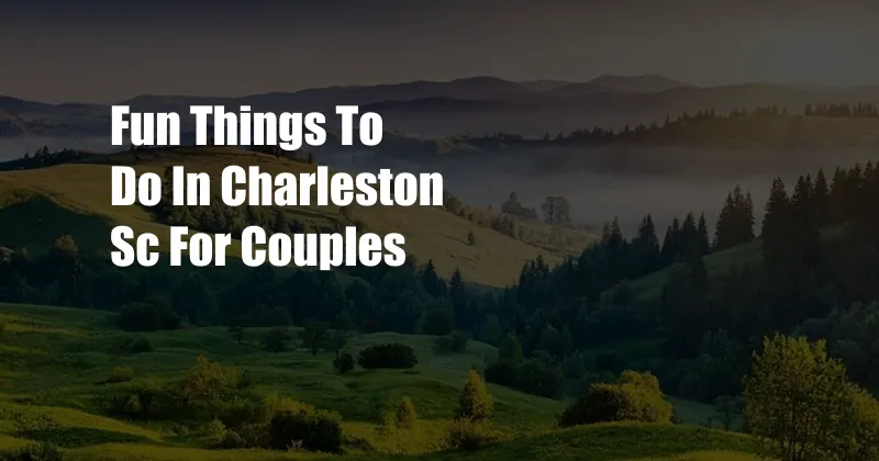 Fun Things To Do In Charleston Sc For Couples