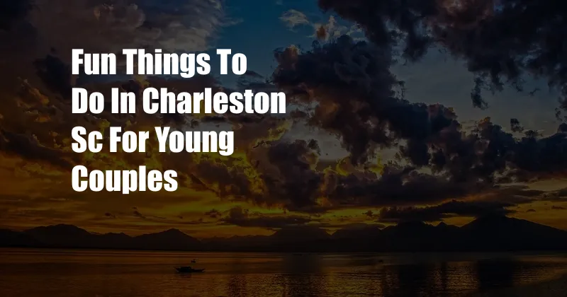 Fun Things To Do In Charleston Sc For Young Couples