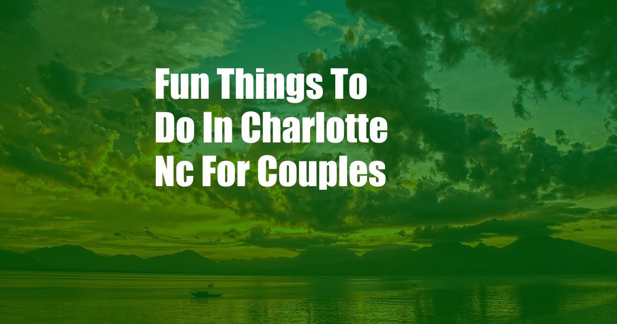 Fun Things To Do In Charlotte Nc For Couples