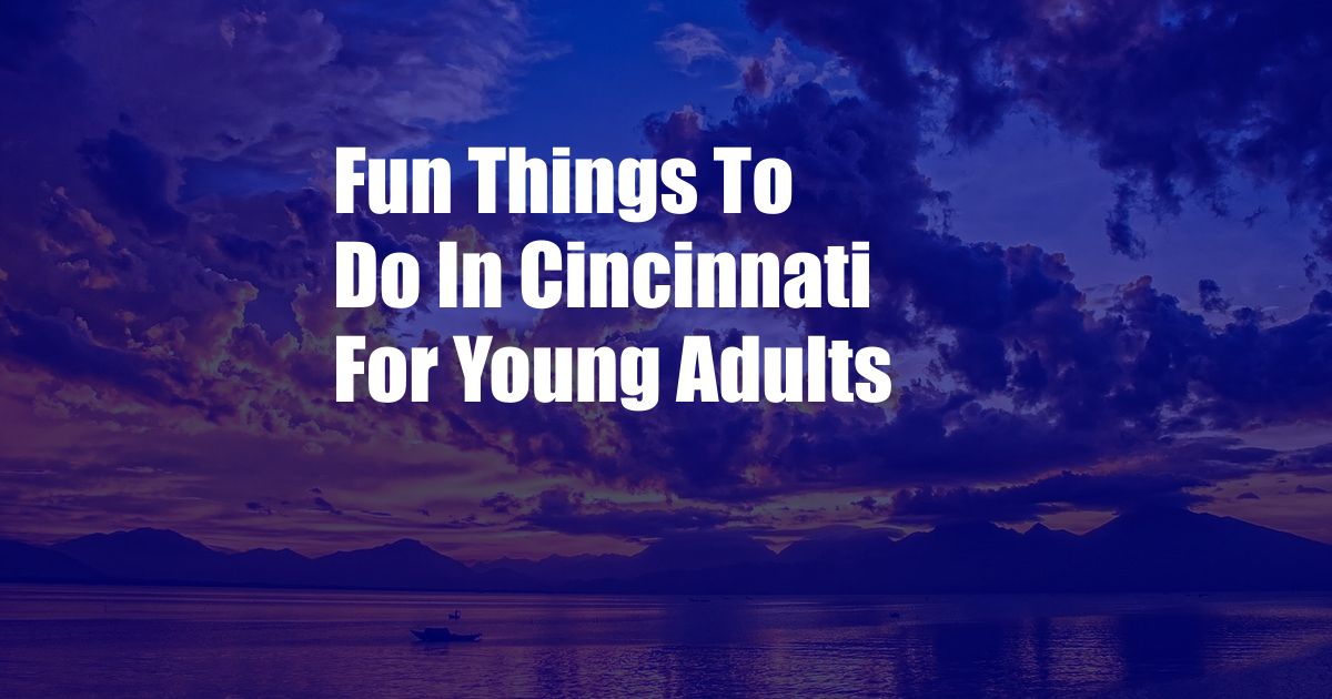 Fun Things To Do In Cincinnati For Young Adults