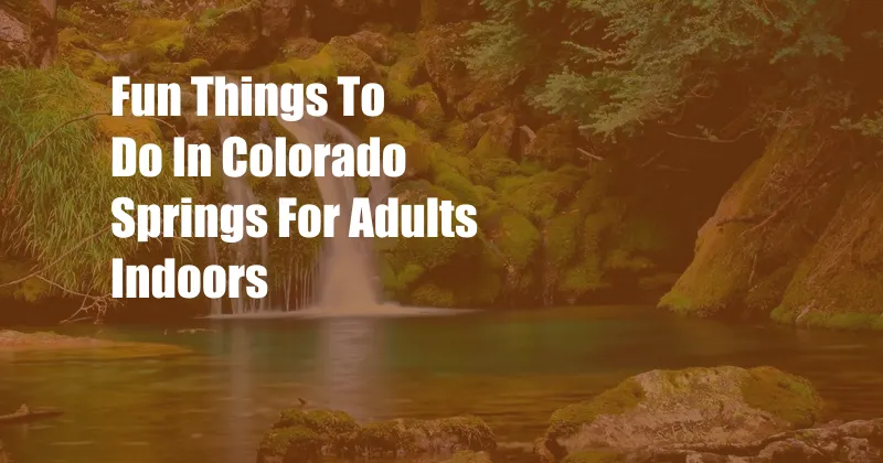 Fun Things To Do In Colorado Springs For Adults Indoors