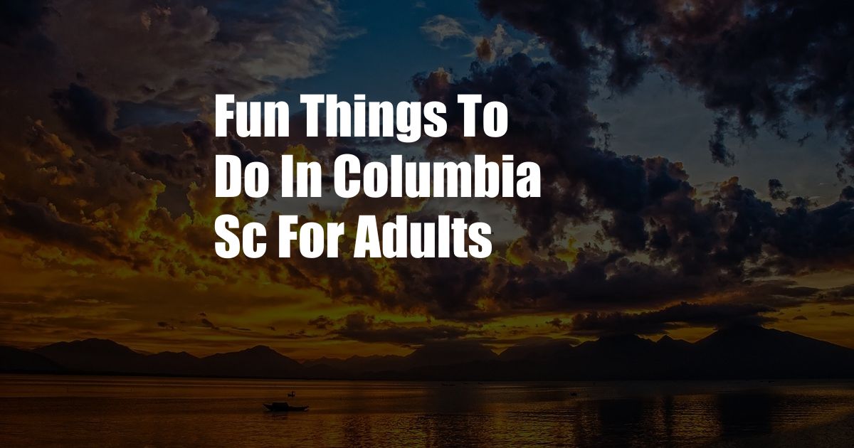 Fun Things To Do In Columbia Sc For Adults