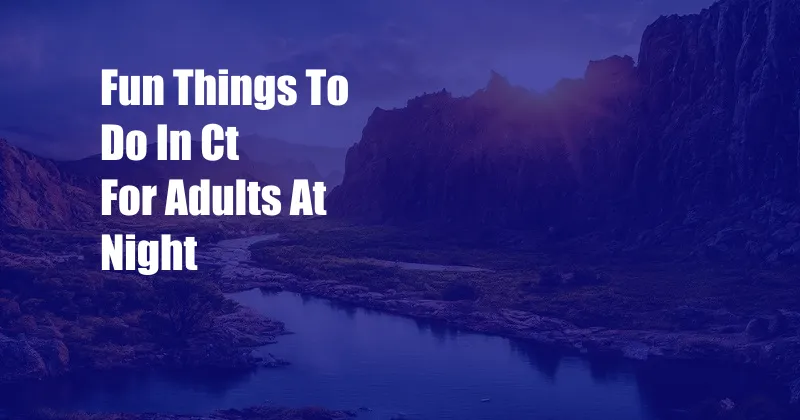 Fun Things To Do In Ct For Adults At Night