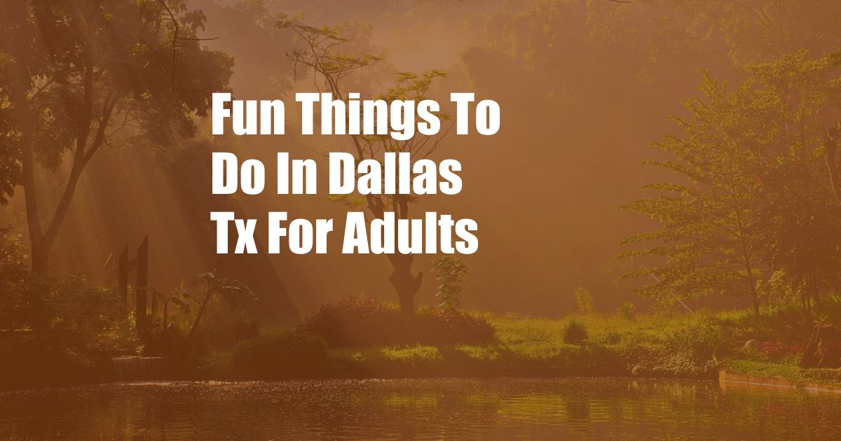 Fun Things To Do In Dallas Tx For Adults