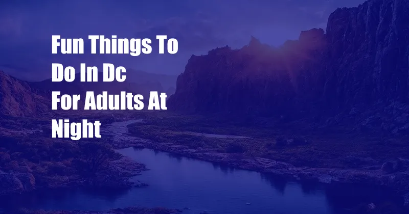 Fun Things To Do In Dc For Adults At Night