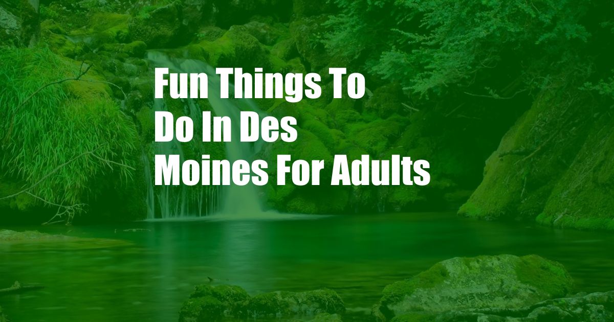 Fun Things To Do In Des Moines For Adults