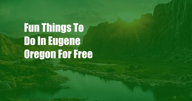 Fun Things To Do In Eugene Oregon For Free