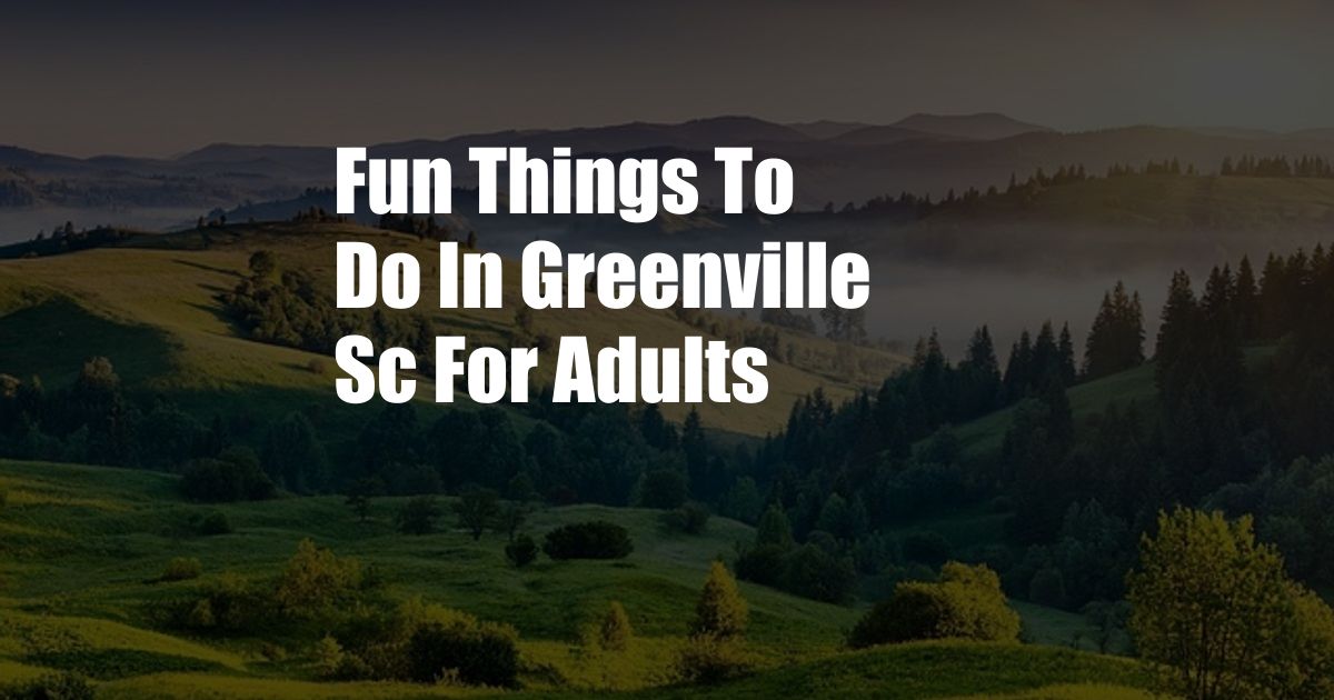 Fun Things To Do In Greenville Sc For Adults