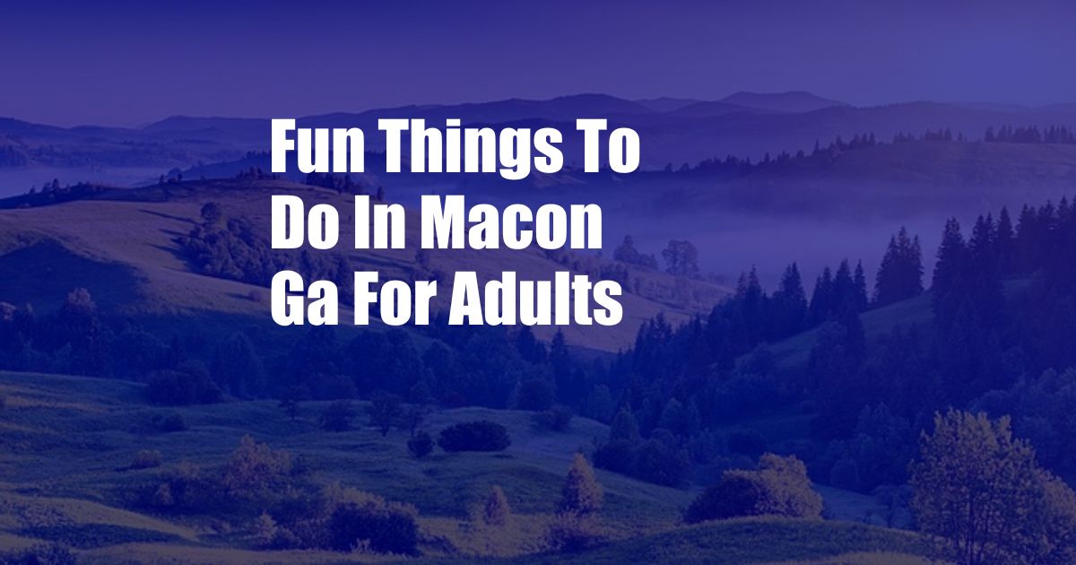 Fun Things To Do In Macon Ga For Adults