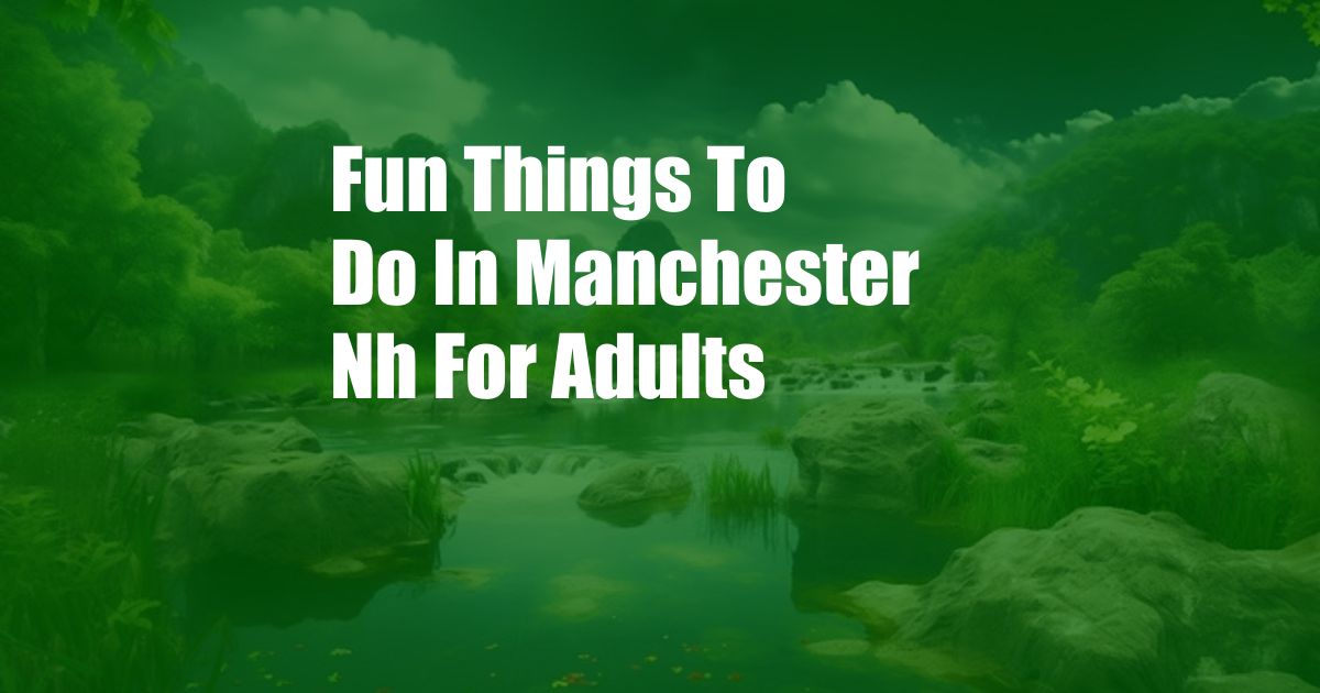 Fun Things To Do In Manchester Nh For Adults