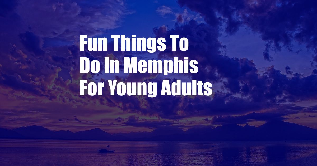 Fun Things To Do In Memphis For Young Adults