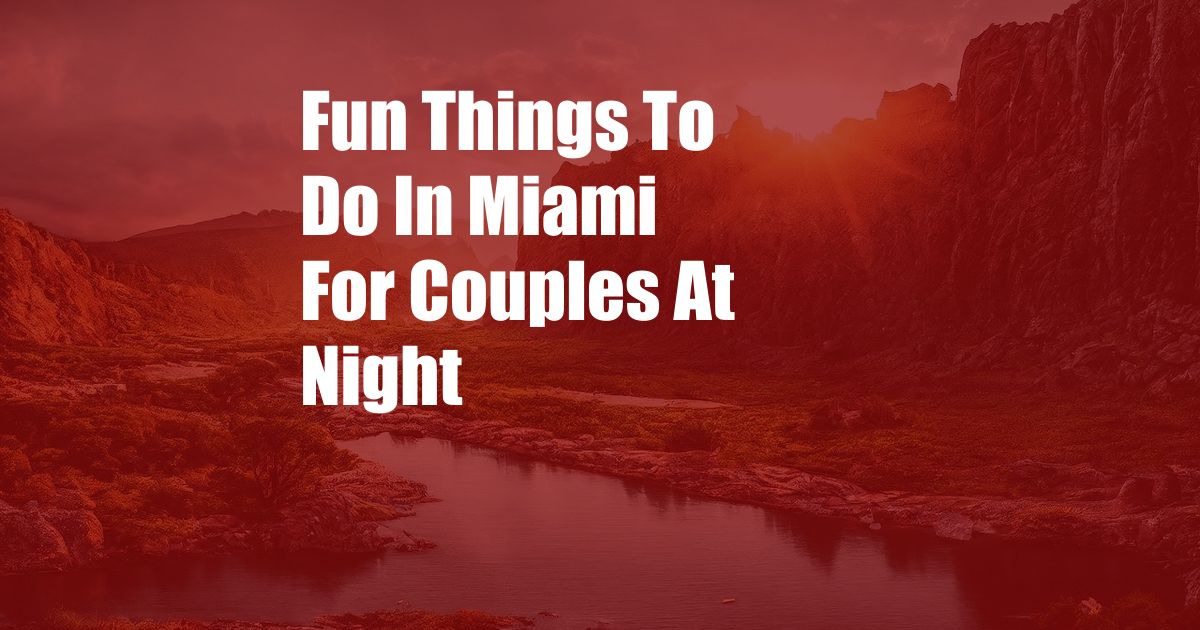 Fun Things To Do In Miami For Couples At Night